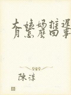大姨妈推迟半个月怎么回事