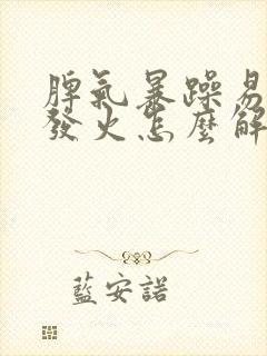 脾气暴躁易怒爱发火怎么解决