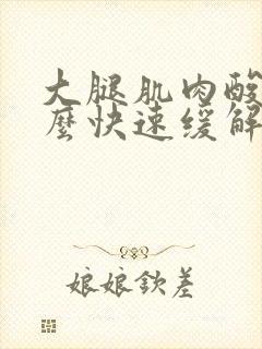 大腿肌肉酸痛怎么快速缓解