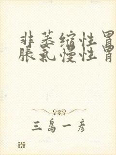 非萎缩性胃炎胃胀气慢性胃炎