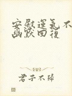 安慰运气不好的幽默回复