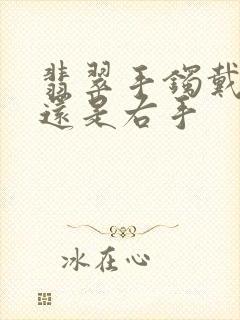 翡翠手镯戴左手还是右手