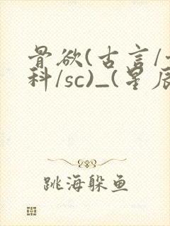 骨欲(古言/骨科/sc)_(星辰鲸落)
