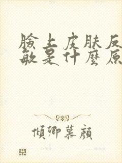 脸上皮肤反复过敏是什么原因