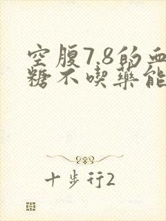 空腹7.8的血糖不吃药能恢复正常吗
