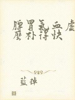 脾胃气血虚吃什么补得快