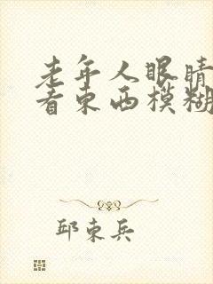 老年人眼睛发胀看东西模糊