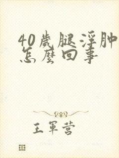 40岁腿浮肿是怎么回事