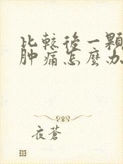 比较后一颗牙龈肿痛怎么办