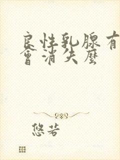 良性乳腺有结节会消失么