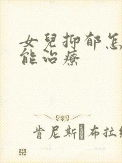 女儿抑郁怎么才能治疗