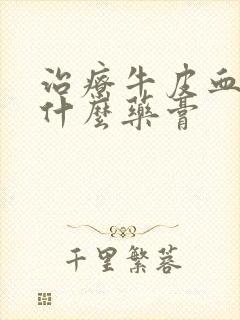 治疗牛皮血癣用什么药膏