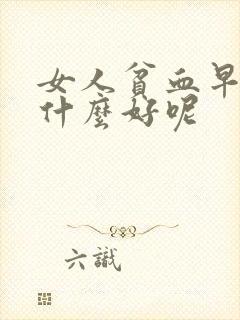 女人贫血早上吃什么好呢