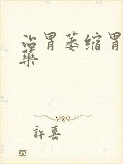 治胃萎缩胃炎的药