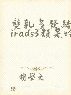 双乳多发结节birads3类是啥意思封面