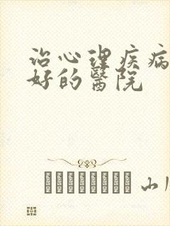 治心理疾病比较好的医院