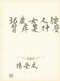 36岁女人腰酸背疼是什么原因
