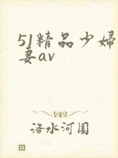 51精品少妇人妻av
