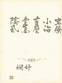 阴囊有小虫子阴虱怎么治疗