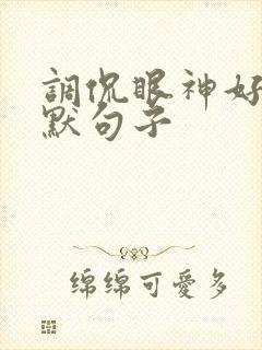 调侃眼神好的幽默句子