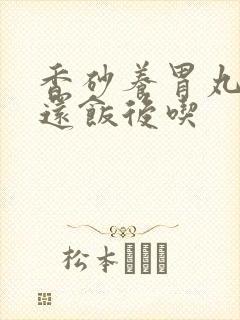 香砂养胃丸饭前还饭后吃