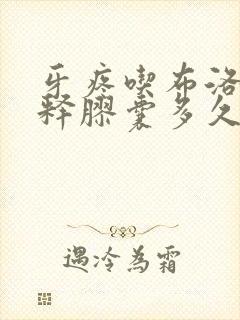 牙疼吃布洛芬缓释胶囊多久吃一次