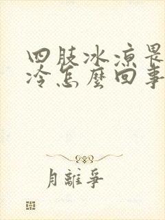 四肢冰凉畏寒怕冷怎么回事