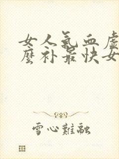 女人气血虚吃什么补最快女人