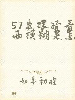 57岁眼睛看东西模糊是怎么回事