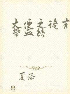 大便之后有粘液带血丝