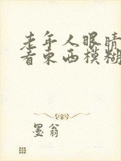 老年人眼睛突然看东西模糊怎么回事
