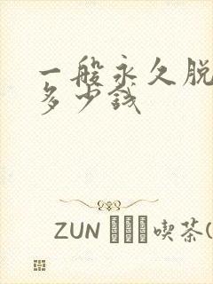 一般永久脱毛要多少钱