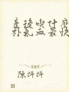 产后吃什么可以补气血最快最有效