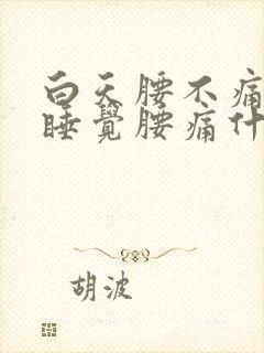 白天腰不痛晚上睡觉腰痛什么原因