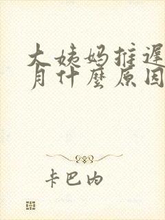 大姨妈推迟半个月什么原因