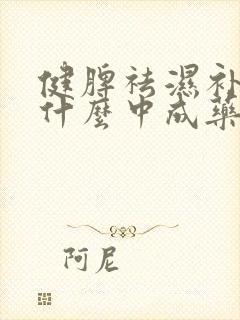 健脾祛湿补肾吃什么中成药