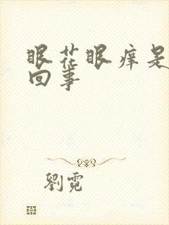 眼花眼痒是怎么回事