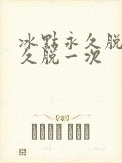 冰点永久脱毛多久脱一次
