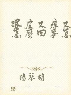眼皮又痒又肿是怎么回事怎么办