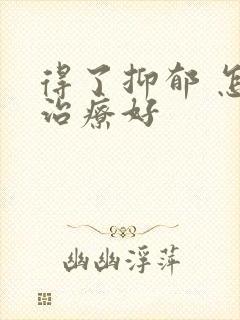 得了抑郁 怎样治疗好