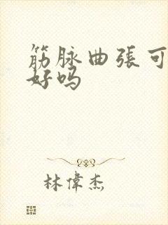 筋脉曲张可以治好吗