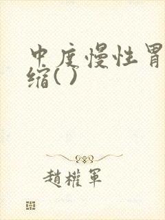 中度慢性胃炎萎缩( )