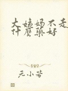 大姨妈不走吃点什么药好