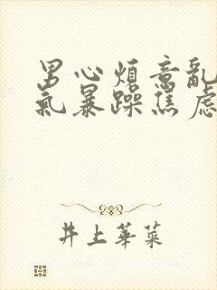 男心烦意乱,脾气暴躁焦虑是怎么回事