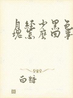月经少黑色有血块怎么回事