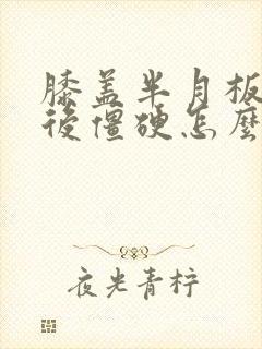 膝盖半月板损伤后僵硬怎么办