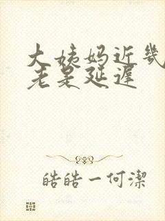 大姨妈近几个月老是延迟
