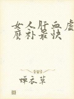 女人肝血虚吃什么补最快