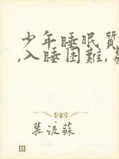 少年睡眠质量差,入睡困难,易醒