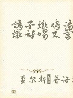 鸽子炖鸡汤怎么炖好喝又营养呢封面